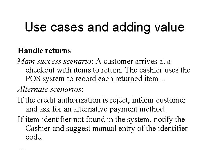Use cases and adding value Handle returns Main success scenario: A customer arrives at