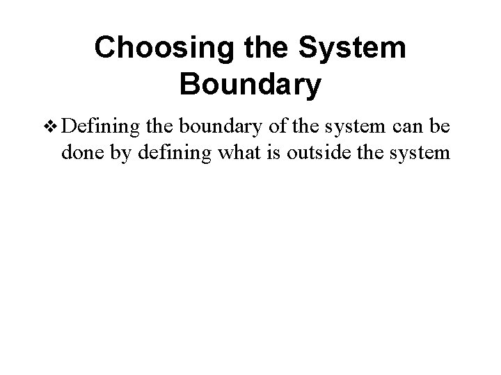Choosing the System Boundary v Defining the boundary of the system can be done