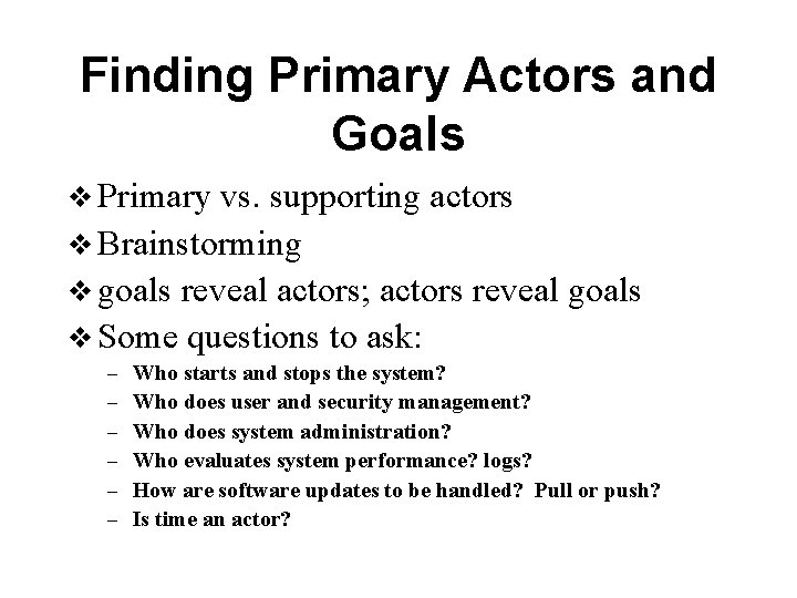 Finding Primary Actors and Goals v Primary vs. supporting actors v Brainstorming v goals