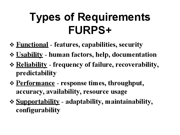 Types of Requirements FURPS+ v Functional - features, capabilities, security v Usability - human