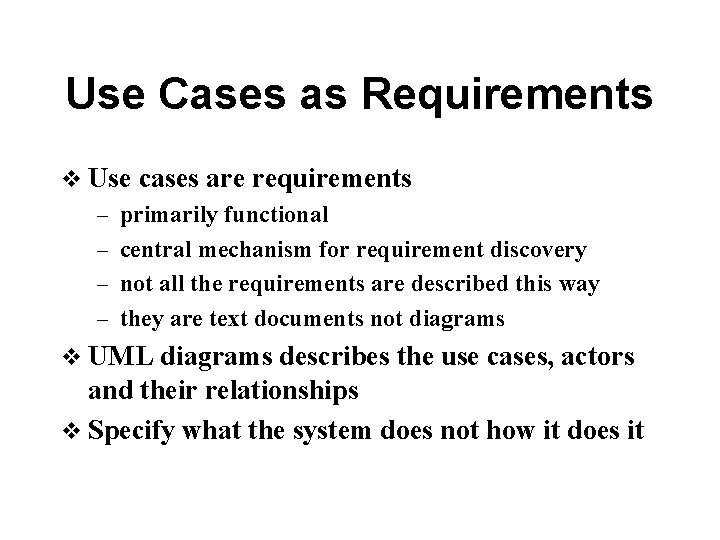 Use Cases as Requirements v Use cases are requirements – primarily functional – central