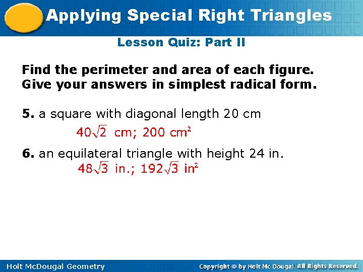 Applying Special Right Triangles Lesson Quiz: Part II Find the perimeter and area of