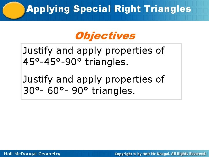 Applying Special Right Triangles Objectives Justify and apply properties of 45°-90° triangles. Justify and