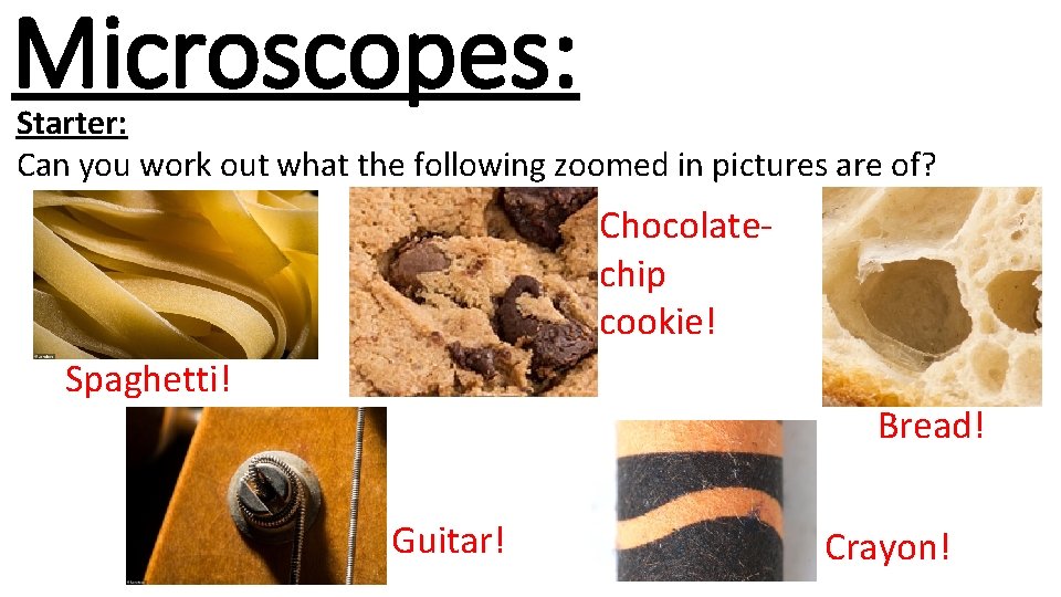 Microscopes: Starter: Can you work out what the following zoomed in pictures are of?