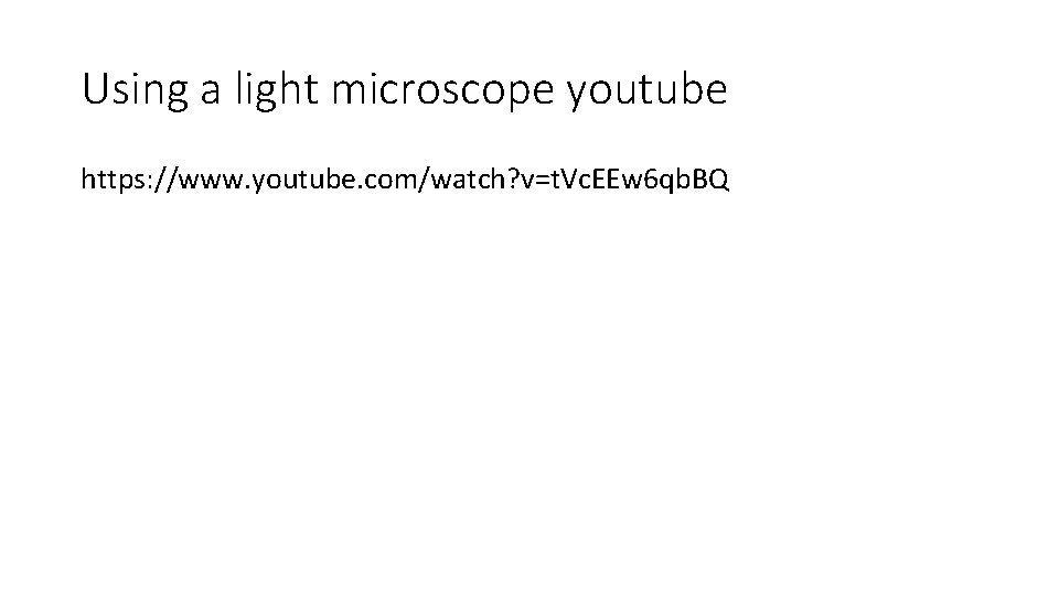 Using a light microscope youtube https: //www. youtube. com/watch? v=t. Vc. EEw 6 qb.