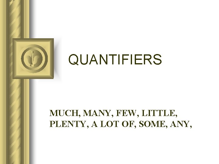 QUANTIFIERS MUCH, MANY, FEW, LITTLE, PLENTY, A LOT OF, SOME, ANY, 