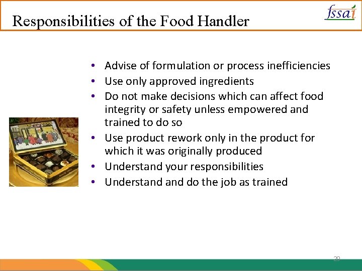 Responsibilities of the Food Handler • Advise of formulation or process inefficiencies • Use