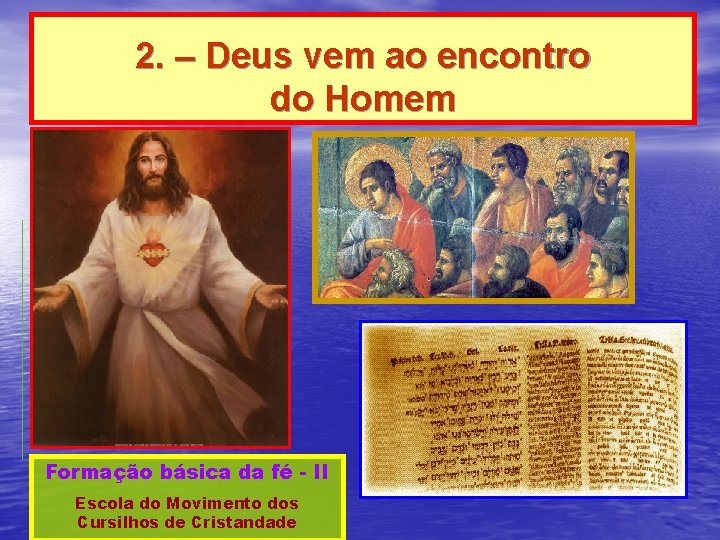 2. – Deus vem ao encontro do Homem Formação básica da fé - II 2. – Deus vem ao encontro do Homem Formação básica da fé - II