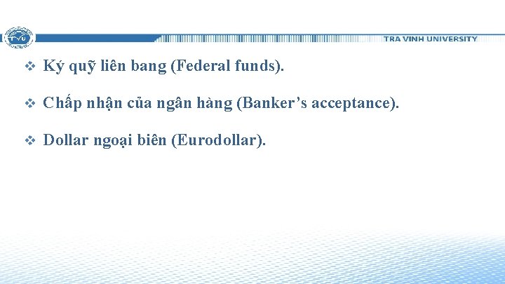 v Ký quỹ liên bang (Federal funds). v Chấp nhận của ngân hàng (Banker’s