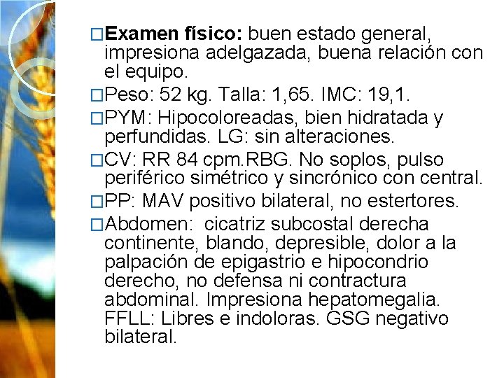 �Examen físico: buen estado general, impresiona adelgazada, buena relación con el equipo. �Peso: 52