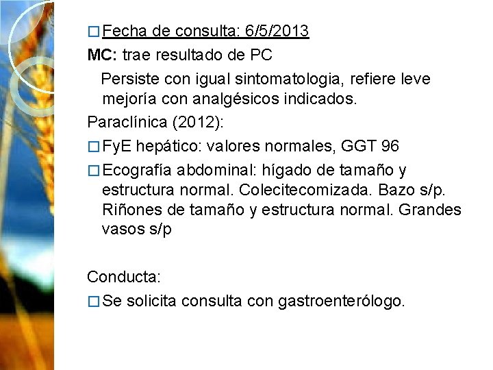 � Fecha de consulta: 6/5/2013 MC: trae resultado de PC Persiste con igual sintomatologia,