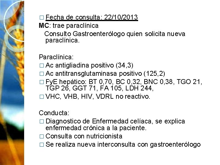 � Fecha de consulta: 22/10/2013 MC: trae paraclínica Consulto Gastroenterólogo quien solicita nueva paraclínica.
