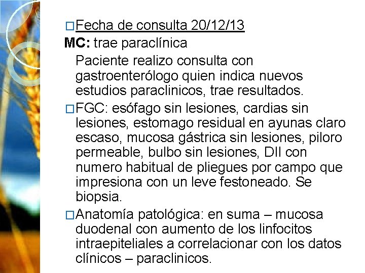 �Fecha de consulta 20/12/13 MC: trae paraclínica Paciente realizo consulta con gastroenterólogo quien indica
