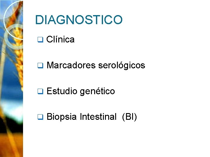 DIAGNOSTICO q Clínica q Marcadores serológicos q Estudio genético q Biopsia Intestinal (BI) 