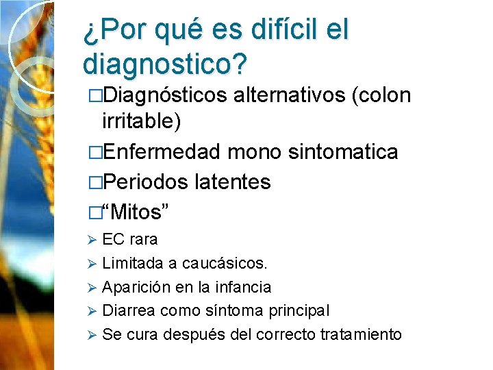 ¿Por qué es difícil el diagnostico? �Diagnósticos alternativos (colon irritable) �Enfermedad mono sintomatica �Periodos