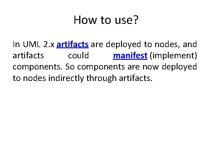 How to use? In UML 2. x artifacts are deployed to nodes, and artifacts How to use? In UML 2. x artifacts are deployed to nodes, and artifacts