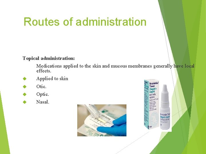 Routes of administration Topical administration: Medications applied to the skin and mucous membranes generally