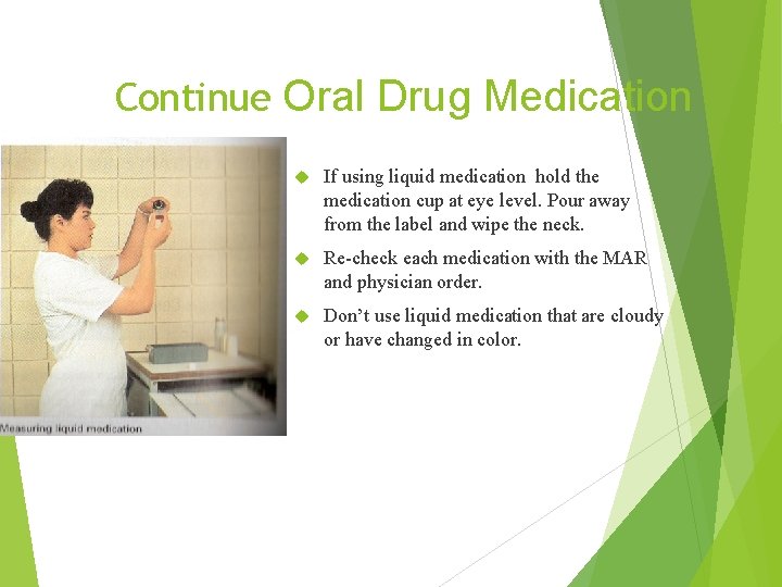 Continue Oral Drug Medication If using liquid medication hold the medication cup at eye