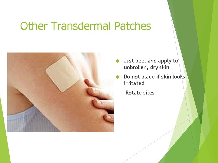 Other Transdermal Patches Just peel and apply to unbroken, dry skin Do not place