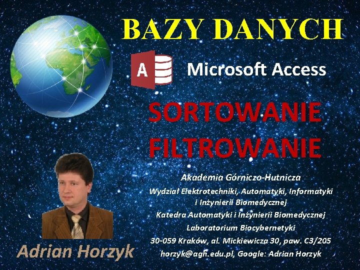 BAZY DANYCH Microsoft Access SORTOWANIE FILTROWANIE Akademia Górniczo-Hutnicza Adrian Horzyk Wydział Elektrotechniki, Automatyki, Informatyki