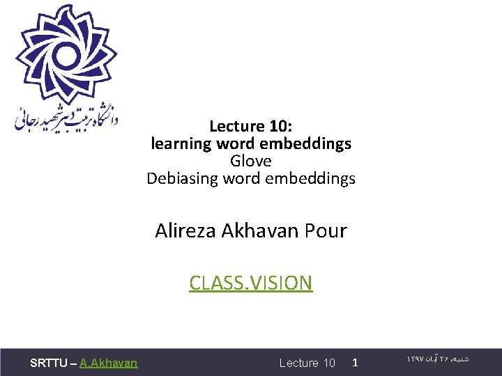 Lecture 10: learning word embeddings Glove Debiasing word embeddings Alireza Akhavan Pour CLASS. VISION