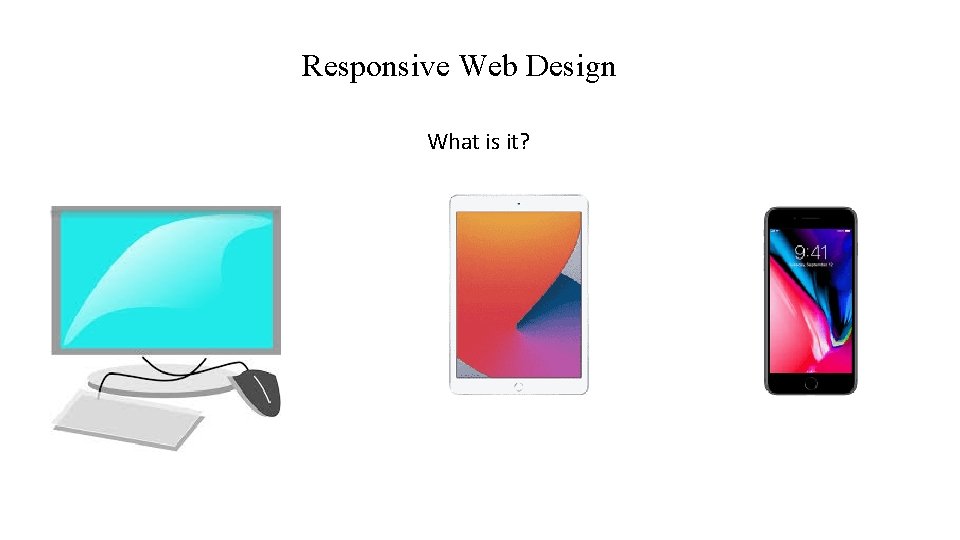 Responsive Web Design What is it? 