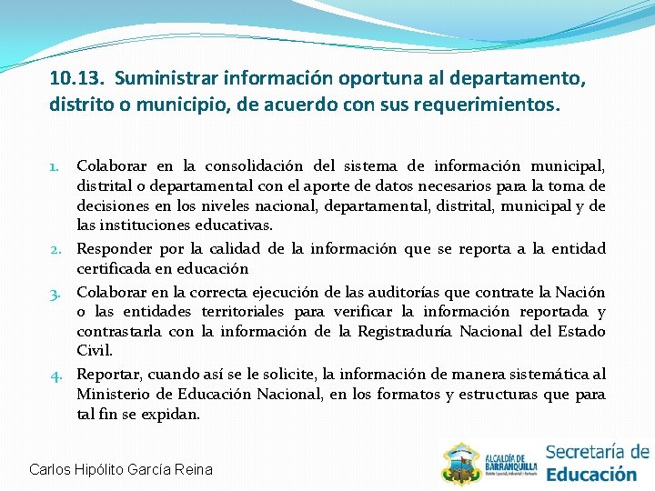 10. 13. Suministrar información oportuna al departamento, distrito o municipio, de acuerdo con sus