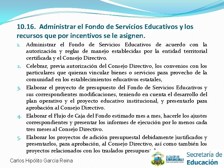 10. 16. Administrar el Fondo de Servicios Educativos y los recursos que por incentivos