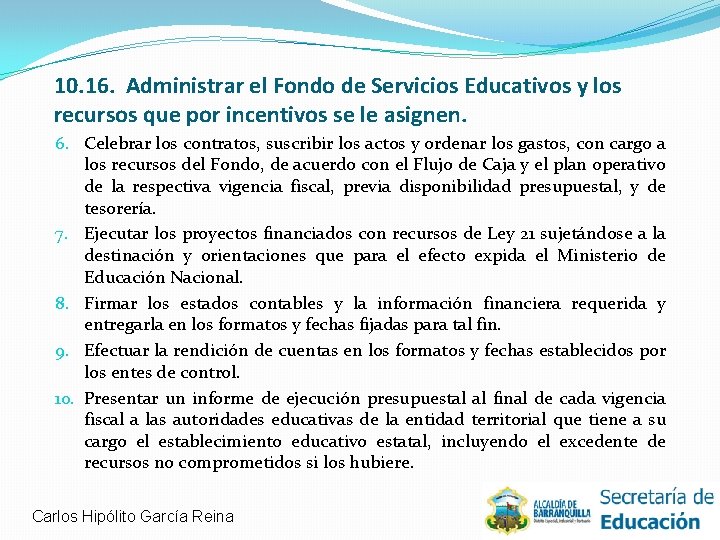 10. 16. Administrar el Fondo de Servicios Educativos y los recursos que por incentivos