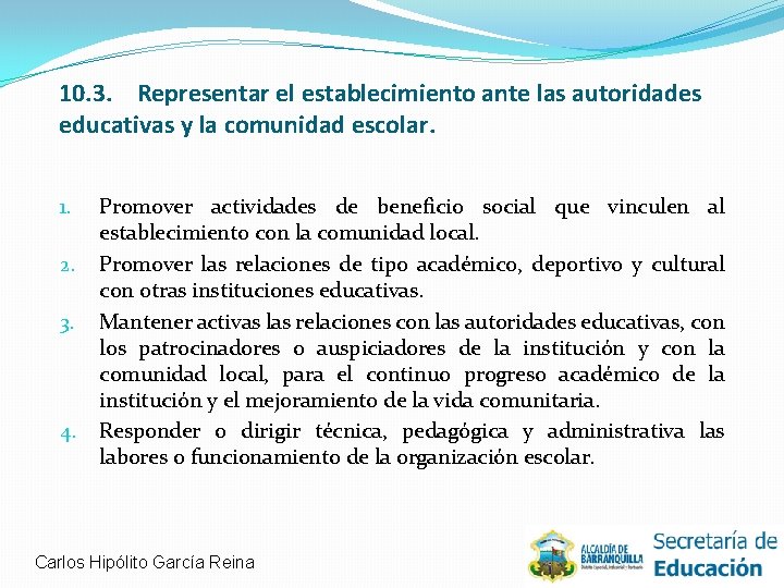 10. 3. Representar el establecimiento ante las autoridades educativas y la comunidad escolar. 1.