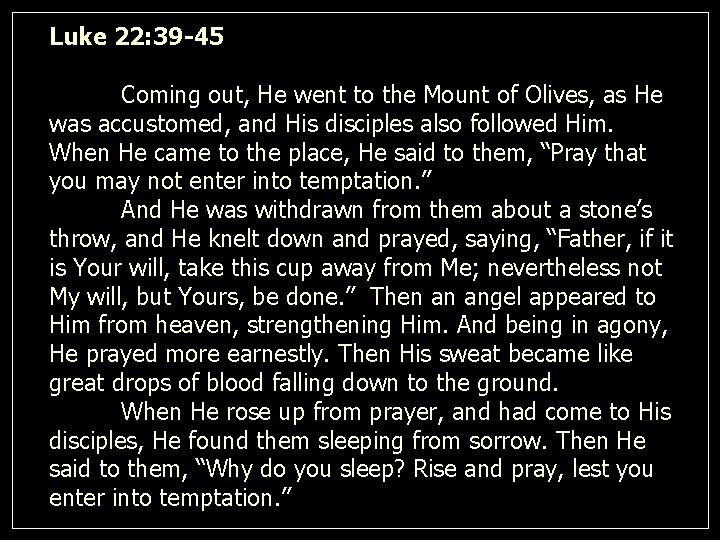 Luke 22: 39 -45 Coming out, He went to the Mount of Olives, as