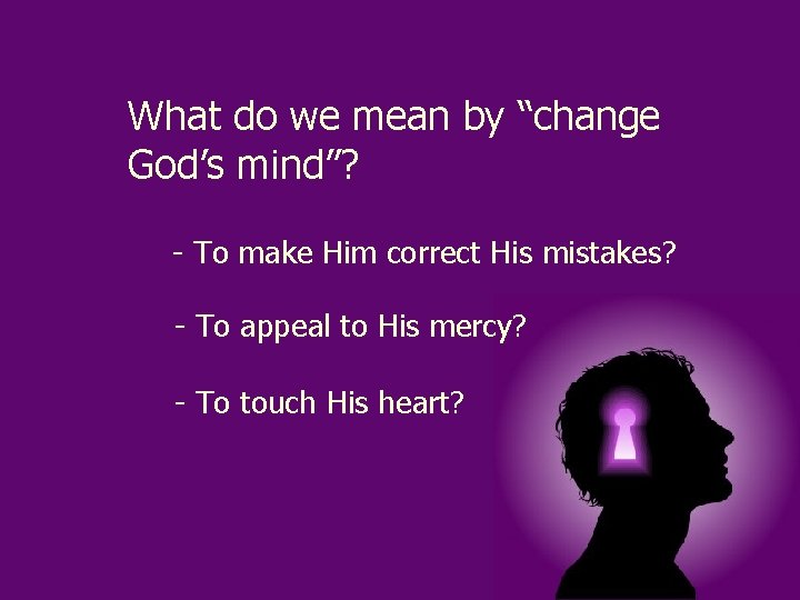 What do we mean by “change God’s mind”? - To make Him correct His