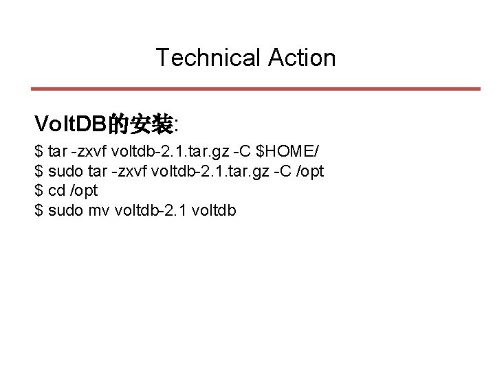 Technical Action Volt. DB的安装: $ tar -zxvf voltdb-2. 1. tar. gz -C $HOME/ $