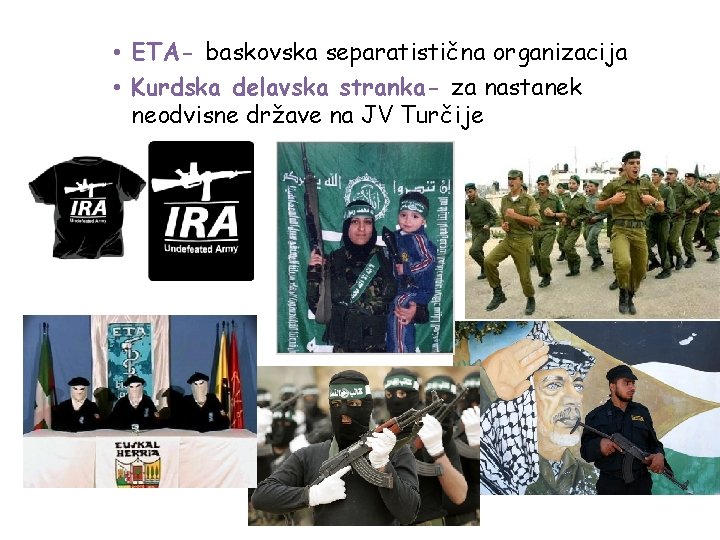  • ETA- baskovska separatistična organizacija • Kurdska delavska stranka- za nastanek neodvisne države