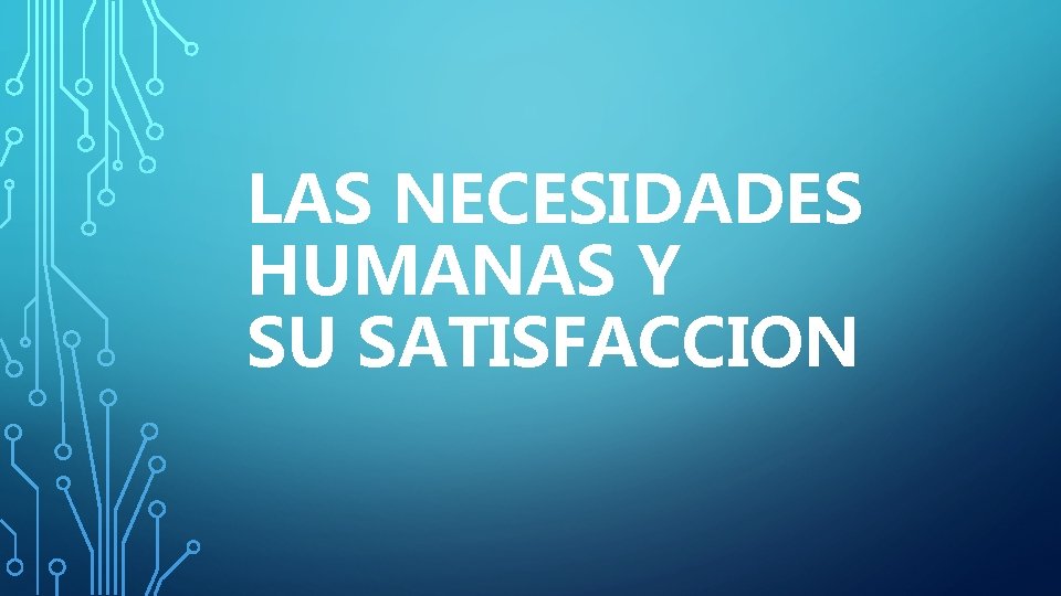 LAS NECESIDADES HUMANAS Y SU SATISFACCION 