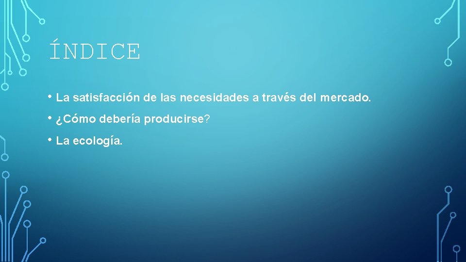 ÍNDICE • La satisfacción de las necesidades a través del mercado. • ¿Cómo debería