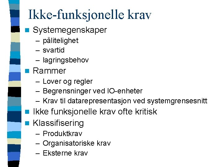 Ikke-funksjonelle krav n Systemegenskaper – pålitelighet – svartid – lagringsbehov n Rammer – Lover