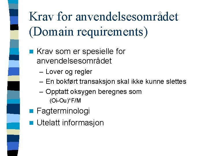 Krav for anvendelsesområdet (Domain requirements) n Krav som er spesielle for anvendelsesområdet – Lover