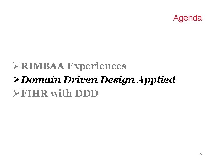 Agenda Ø RIMBAA Experiences Ø Domain Driven Design Applied Ø FIHR with DDD 6