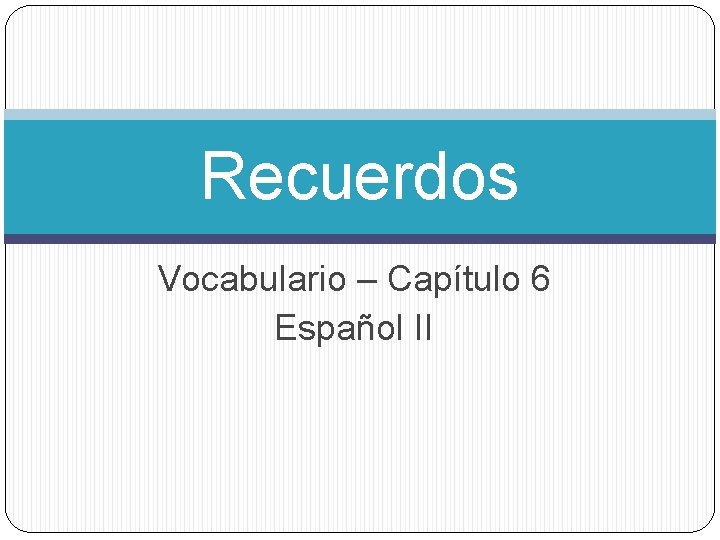 Recuerdos Vocabulario – Capítulo 6 Español II 