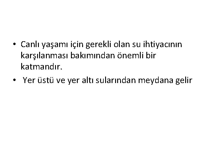  • Canlı yaşamı için gerekli olan su ihtiyacının karşılanması bakımından önemli bir katmandır.