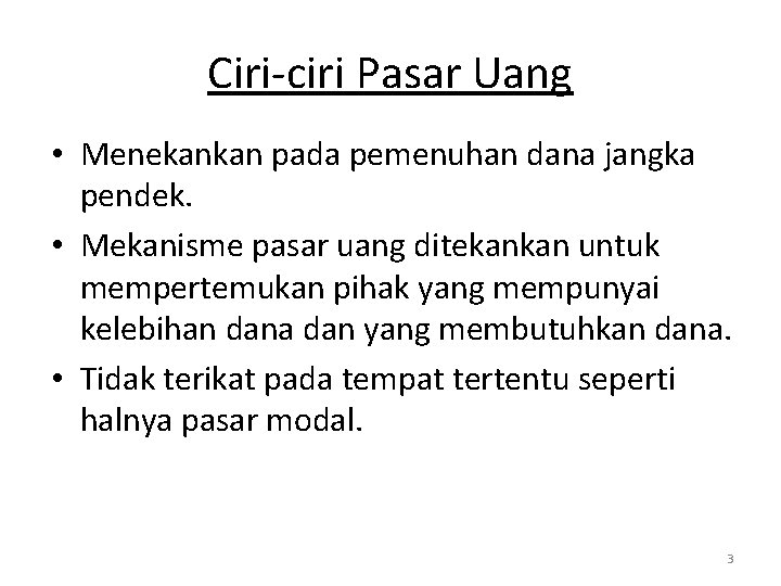 Ciri-ciri Pasar Uang • Menekankan pada pemenuhan dana jangka pendek. • Mekanisme pasar uang