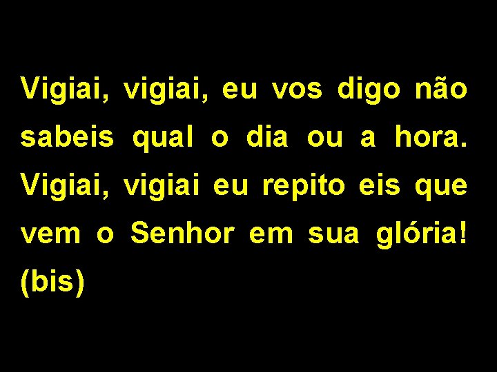 Vigiai, vigiai, eu vos digo não sabeis qual o dia ou a hora. Vigiai,