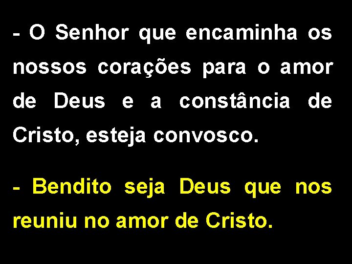 - O Senhor que encaminha os nossos corações para o amor de Deus e