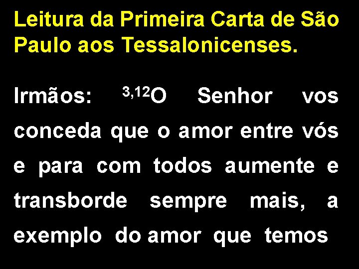 Leitura da Primeira Carta de São Paulo aos Tessalonicenses. Irmãos: 3, 12 O Senhor