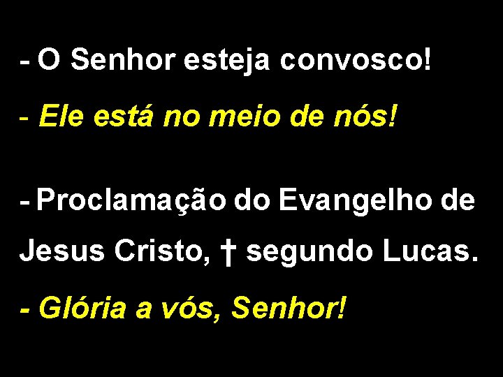 - O Senhor esteja convosco! - Ele está no meio de nós! - Proclamação