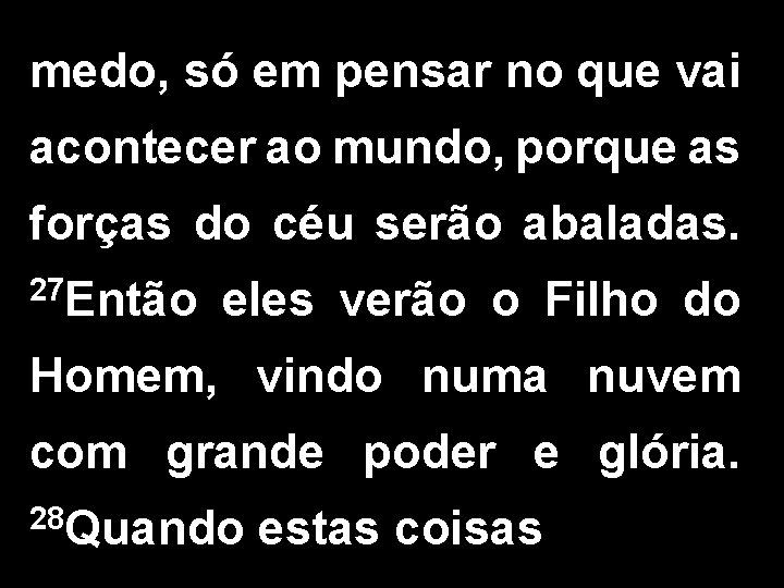 medo, só em pensar no que vai acontecer ao mundo, porque as forças do