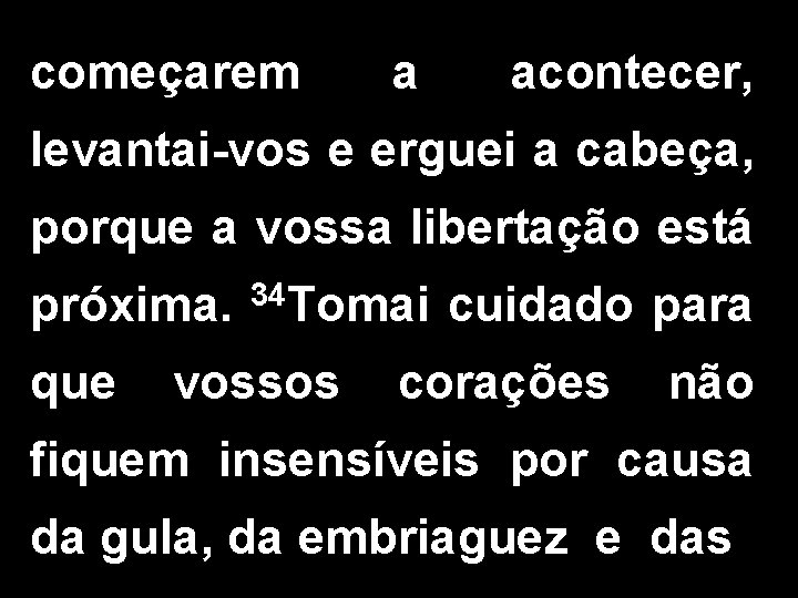 começarem a acontecer, levantai-vos e erguei a cabeça, porque a vossa libertação está próxima.