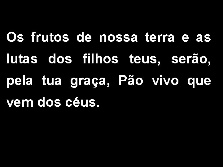 Os frutos de nossa terra e as lutas dos filhos teus, serão, pela tua