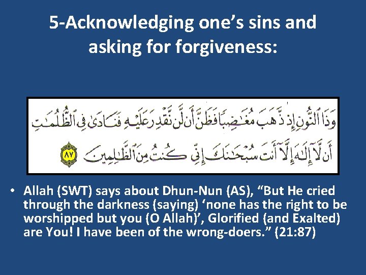 5 Acknowledging one’s sins and asking forgiveness: • Allah (SWT) says about Dhun Nun